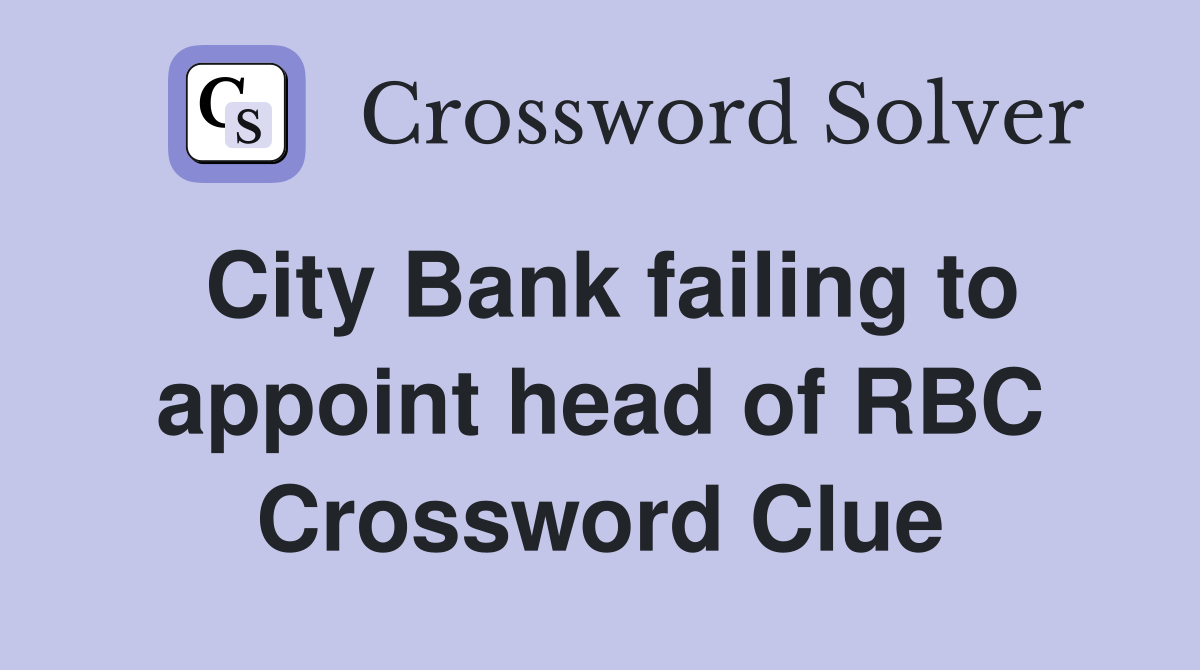 City Bank failing to appoint head of RBC Crossword Clue