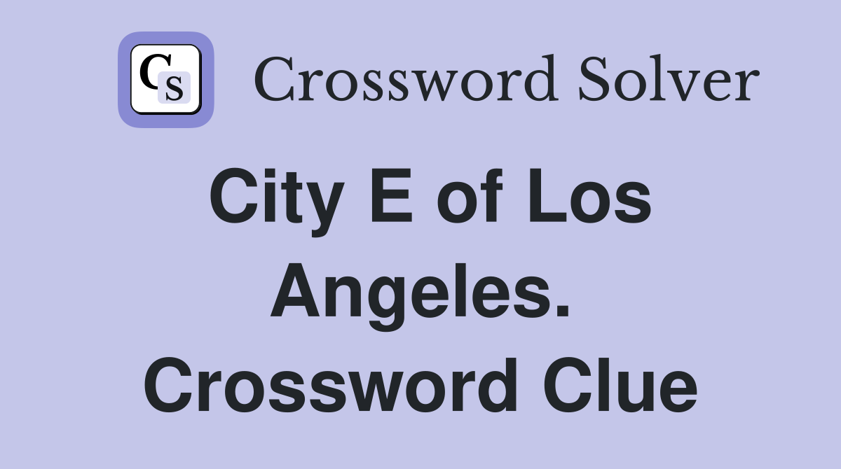 City E of Los Angeles. Crossword Clue