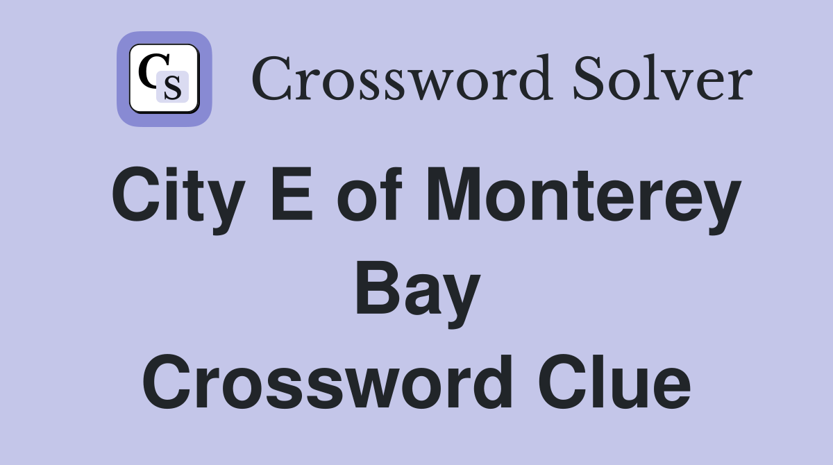 City E of Monterey Bay Crossword Clue