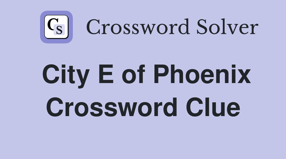 City E of Phoenix Crossword Clue