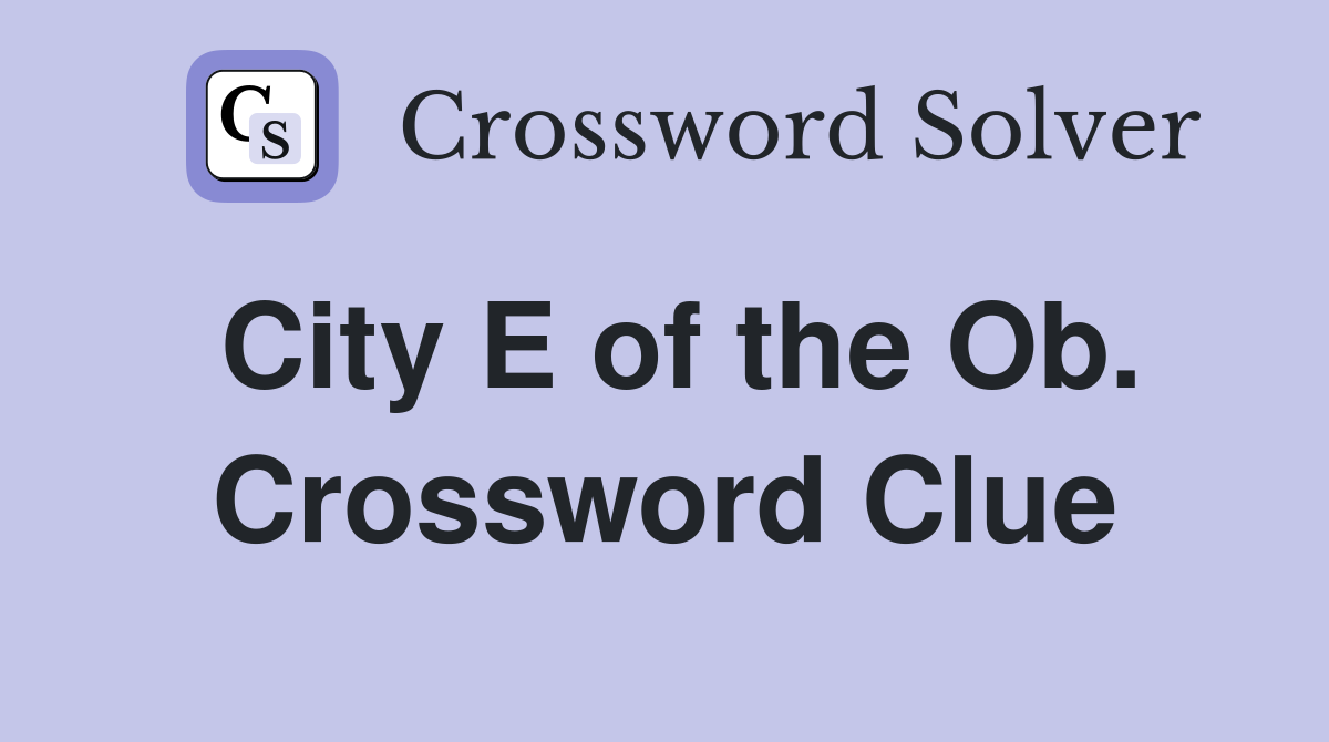 City E of the Ob. Crossword Clue