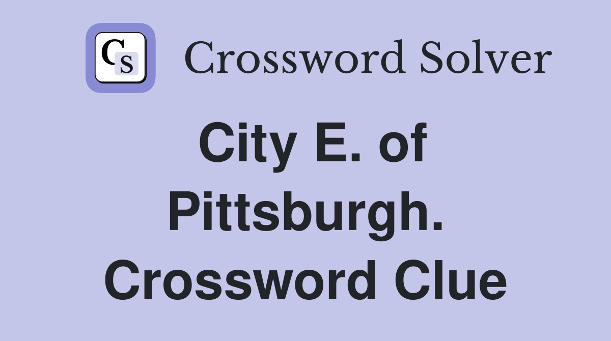 City E. of Pittsburgh. Crossword Clue