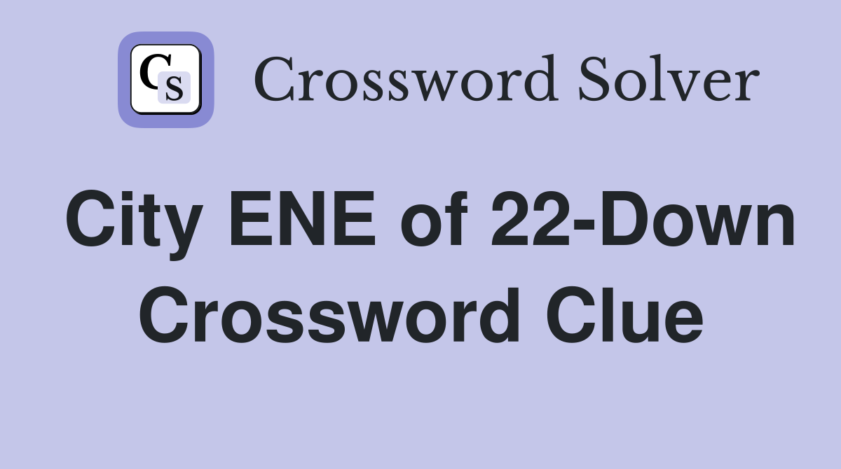City ENE of 22-Down Crossword Clue