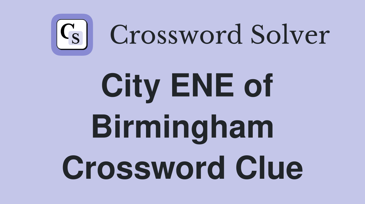 City ENE of Birmingham Crossword Clue