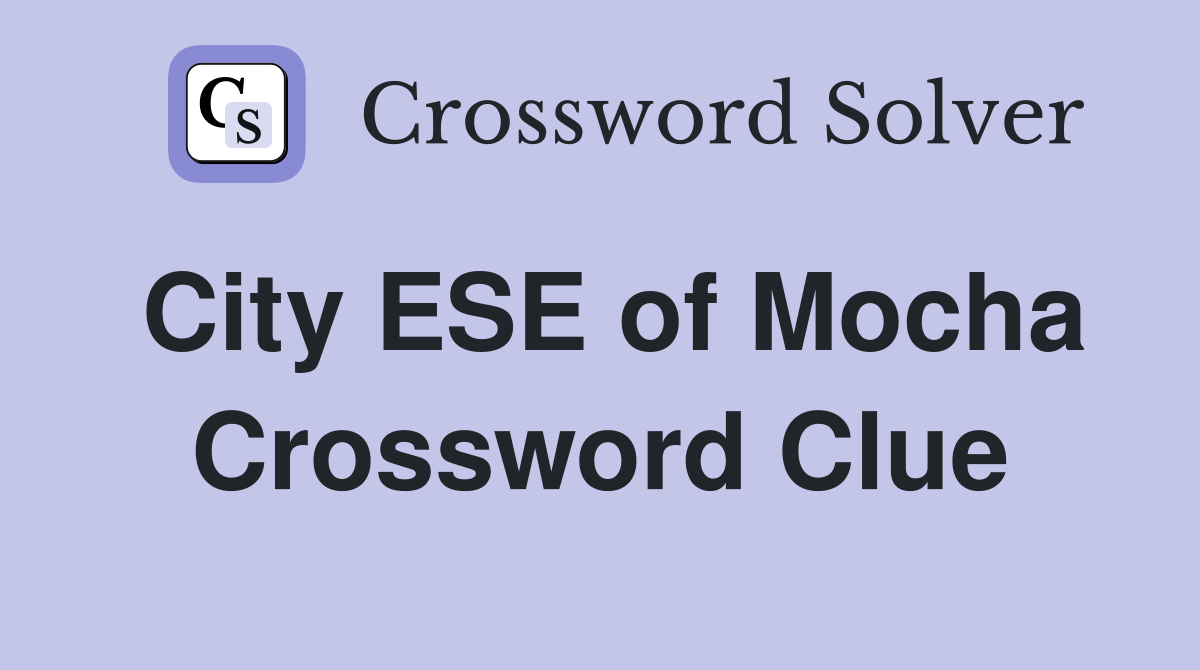 City ESE of Mocha Crossword Clue