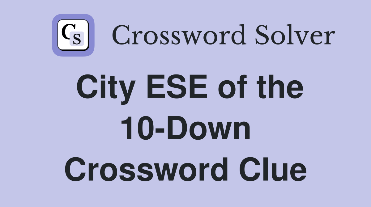 City ESE of the 10-Down Crossword Clue
