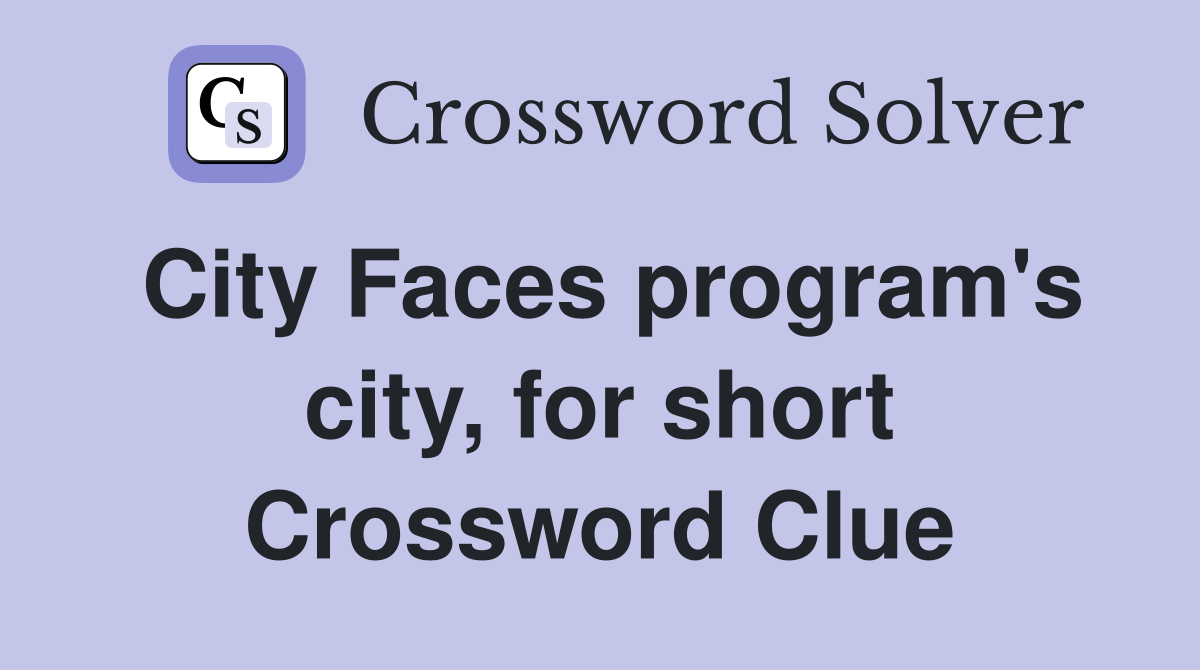 City Faces program's city, for short Crossword Clue