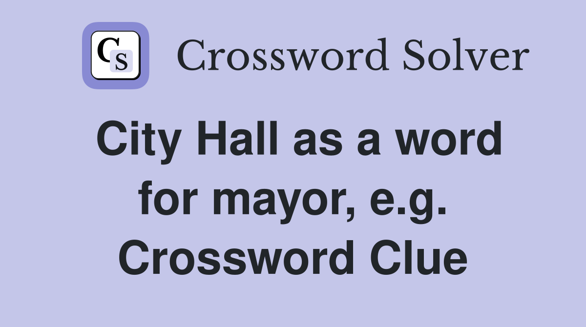 City Hall as a word for mayor, e.g. Crossword Clue