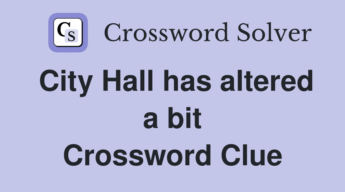 City Hall has altered a bit Crossword Clue