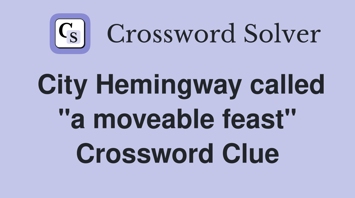 City Hemingway called "a moveable feast" Crossword Clue