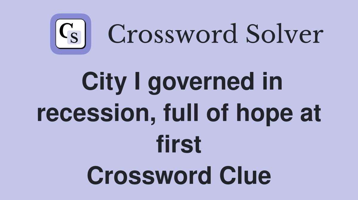 City I governed in recession, full of hope at first Crossword Clue