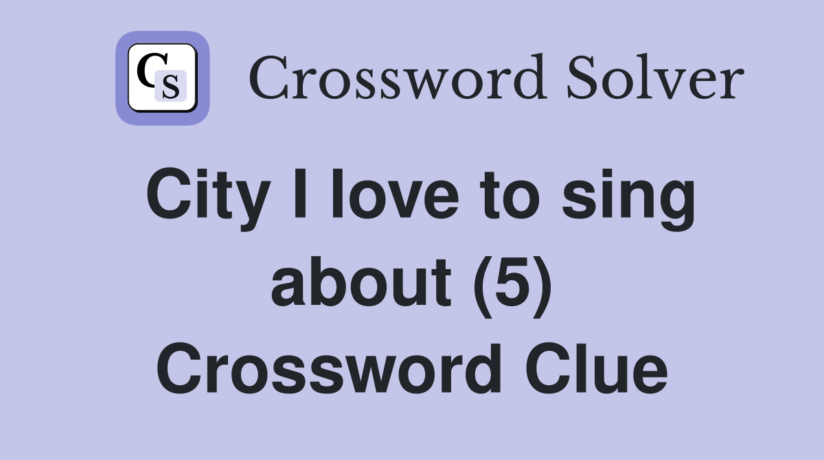 City I love to sing about (5) Crossword Clue