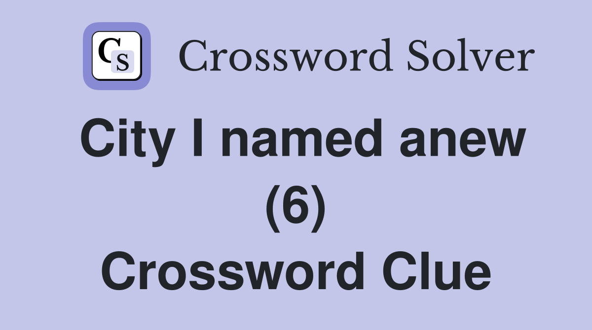 City I named anew (6) Crossword Clue