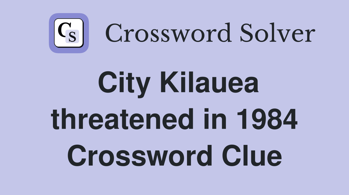 City Kilauea threatened in 1984 Crossword Clue
