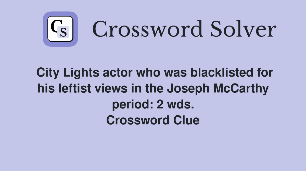 City Lights actor who was blacklisted for his leftist views in the Joseph McCarthy period: 2 wds. Crossword Clue