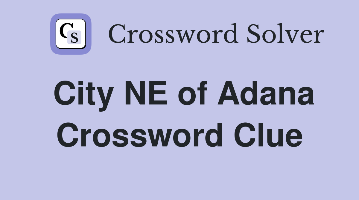 City NE of Adana Crossword Clue