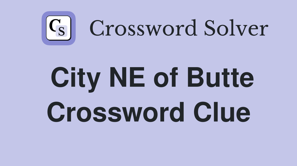 City NE of Butte Crossword Clue