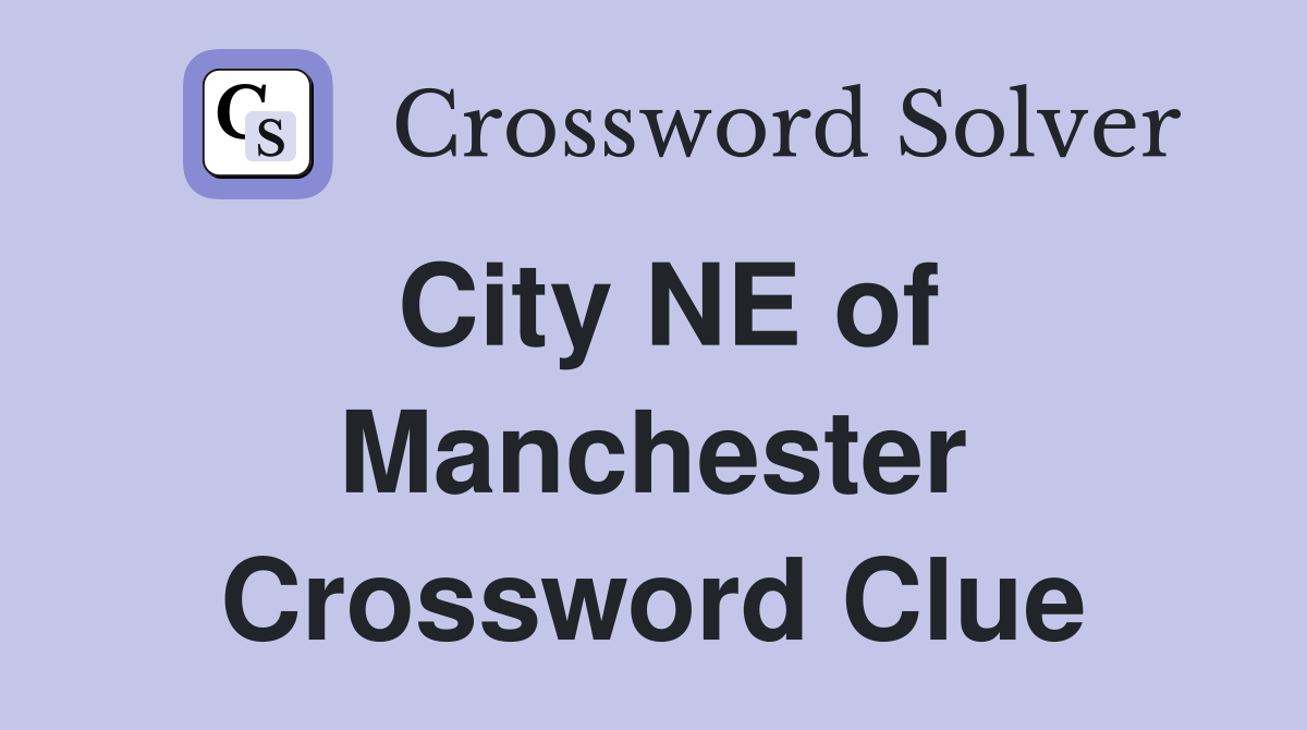 City NE of Manchester Crossword Clue