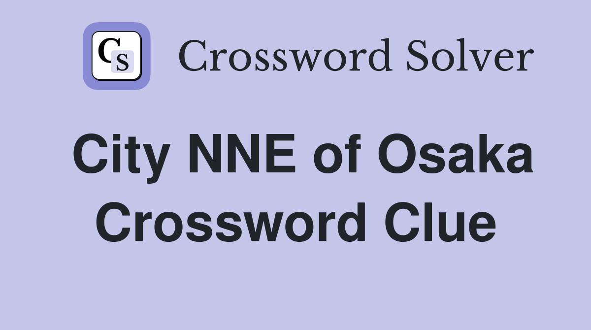 City NNE of Osaka Crossword Clue