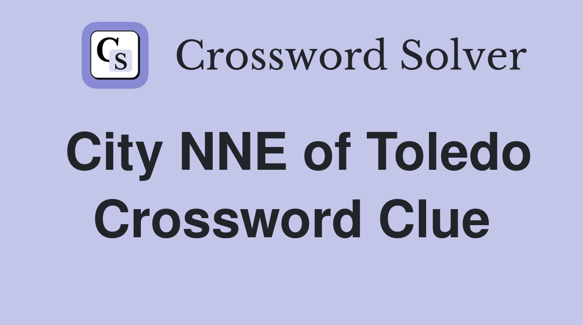 City NNE of Toledo Crossword Clue
