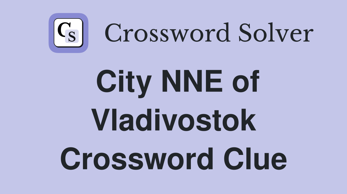 City NNE of Vladivostok Crossword Clue