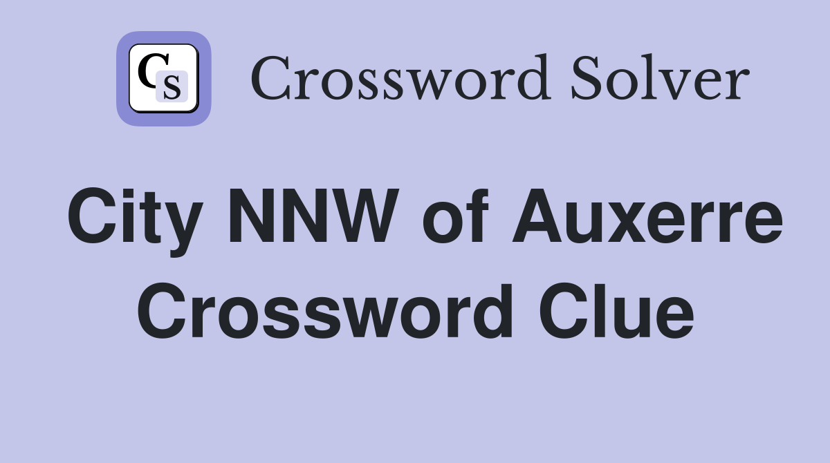 City NNW of Auxerre Crossword Clue