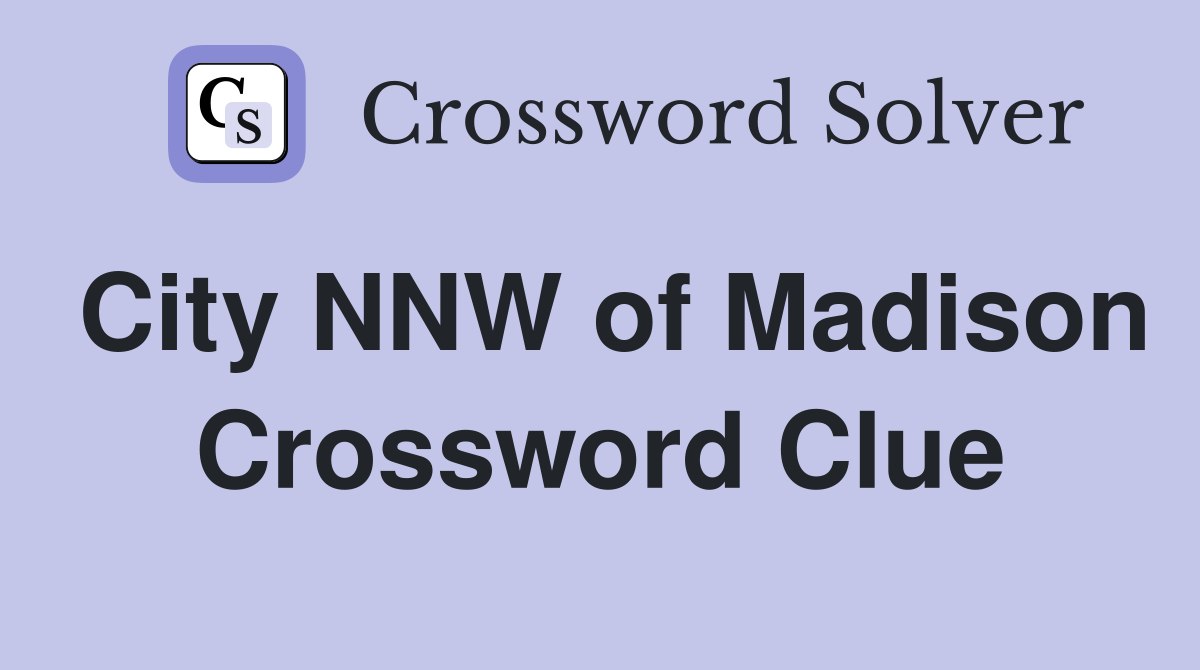 City NNW of Madison Crossword Clue