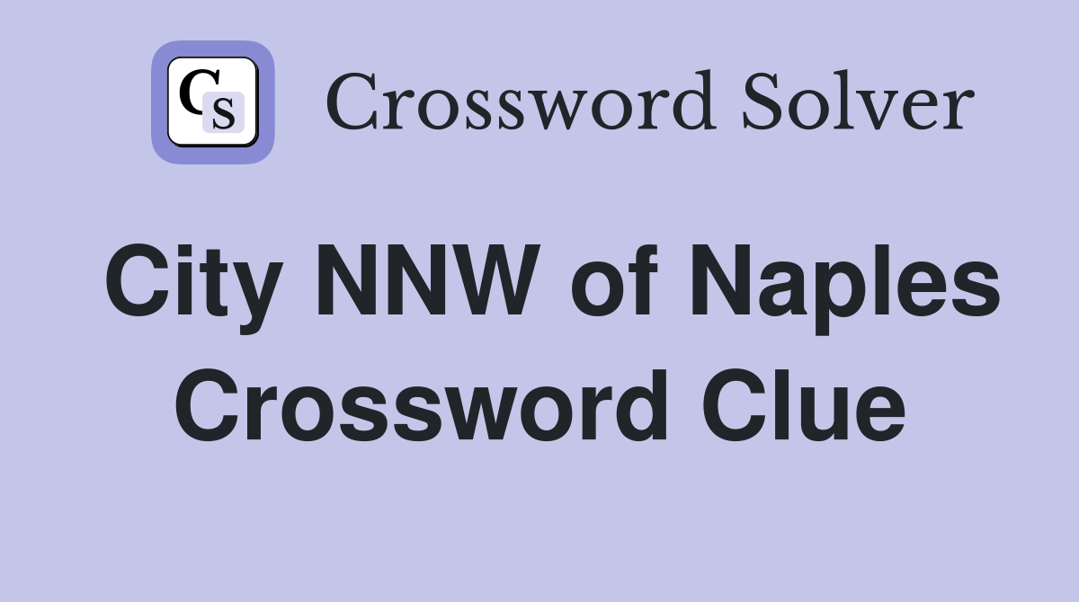City NNW of Naples Crossword Clue