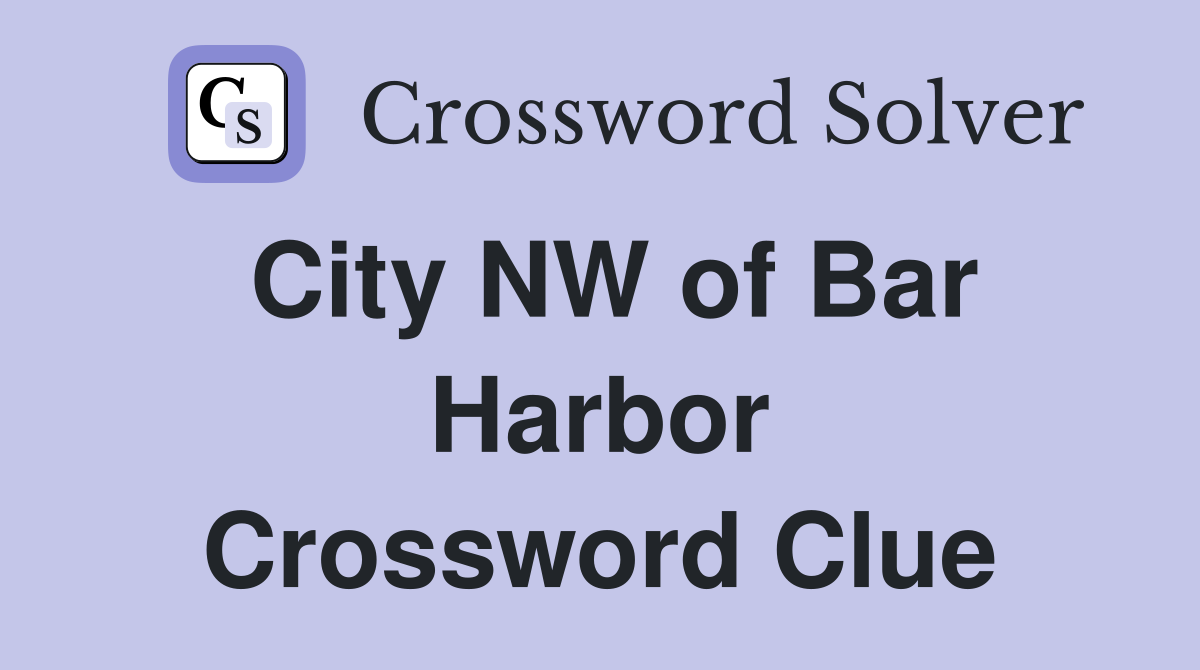 City NW of Bar Harbor Crossword Clue