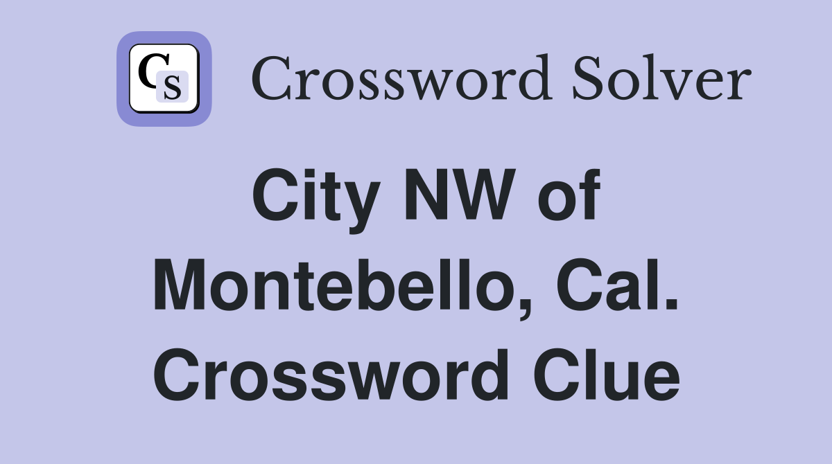 City NW of Montebello, Cal. Crossword Clue