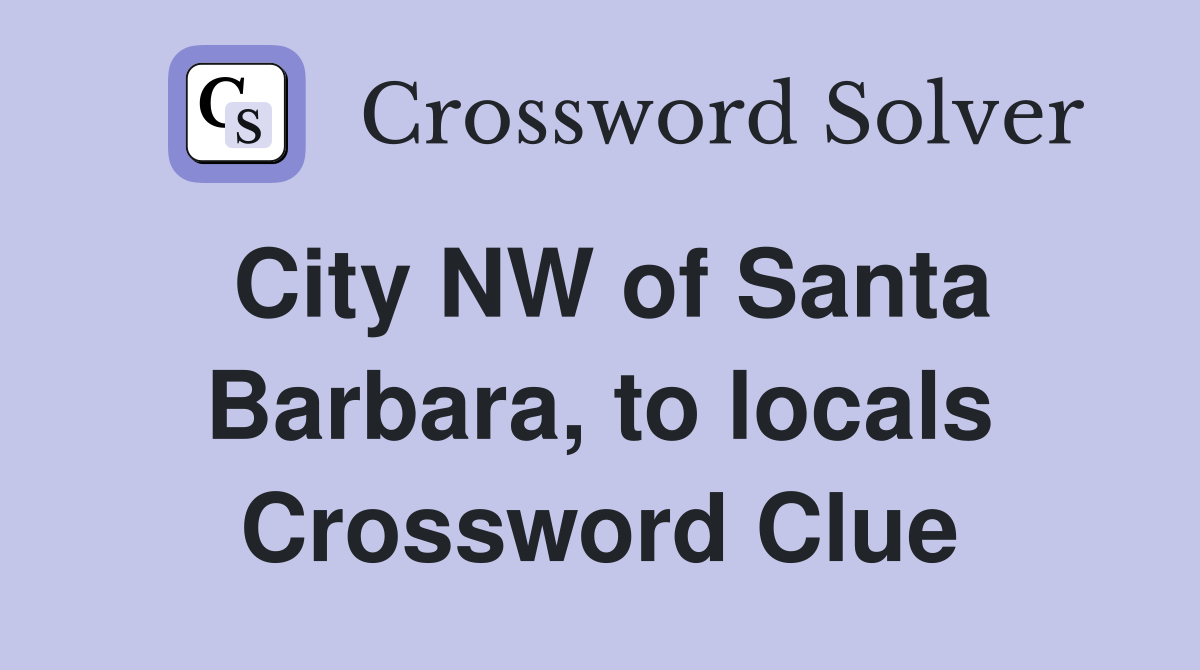 City NW of Santa Barbara, to locals Crossword Clue