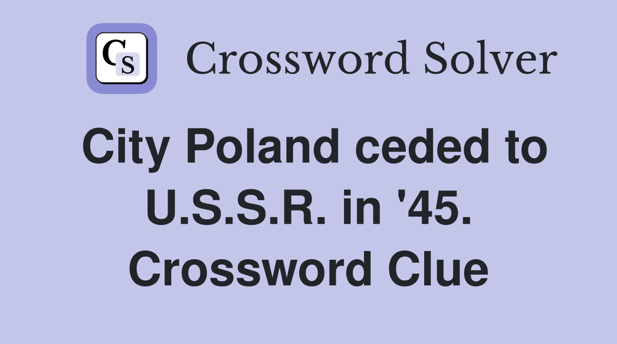 City Poland ceded to U.S.S.R. in '45. Crossword Clue
