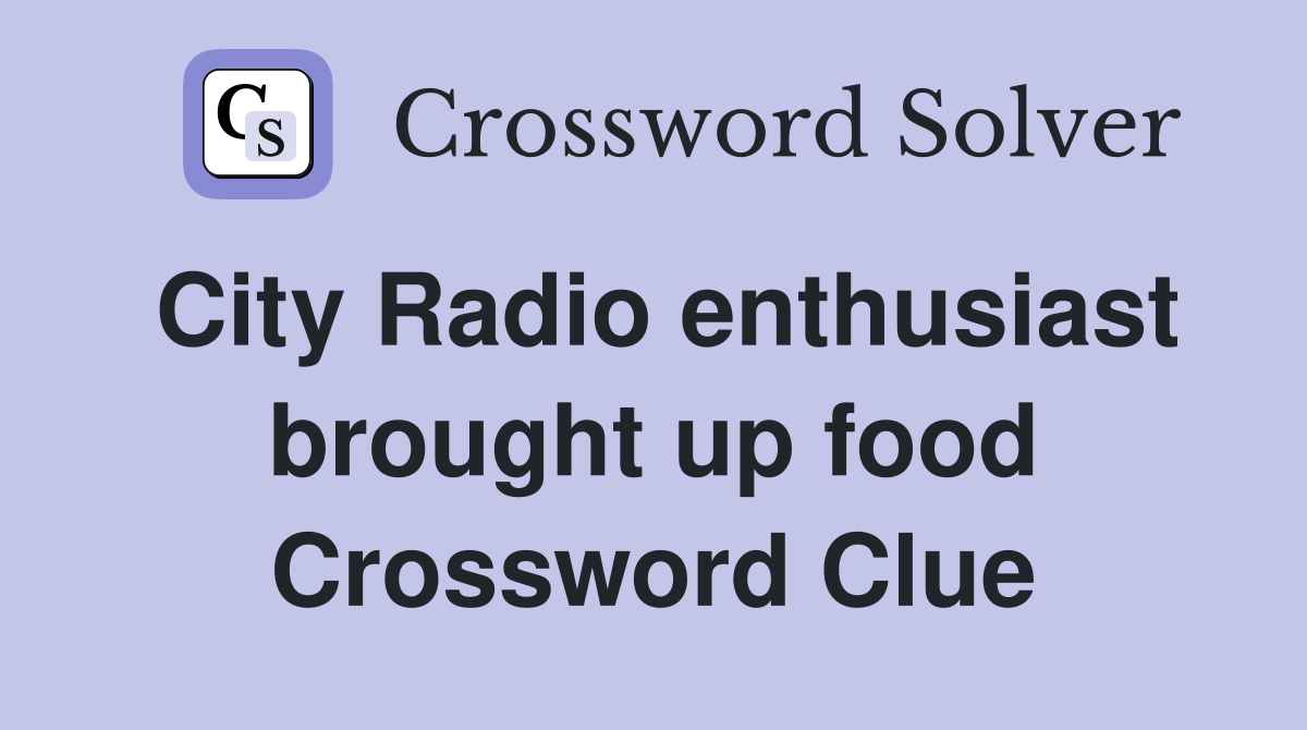 City Radio enthusiast brought up food Crossword Clue
