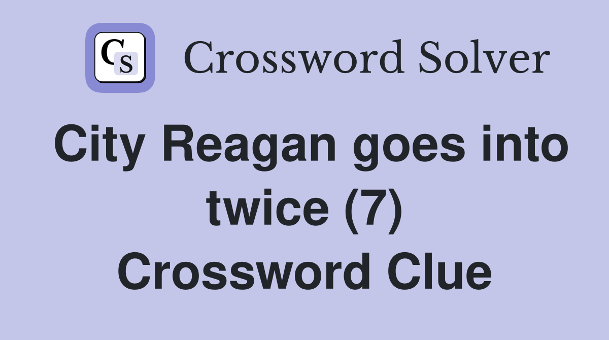 City Reagan goes into twice (7) Crossword Clue