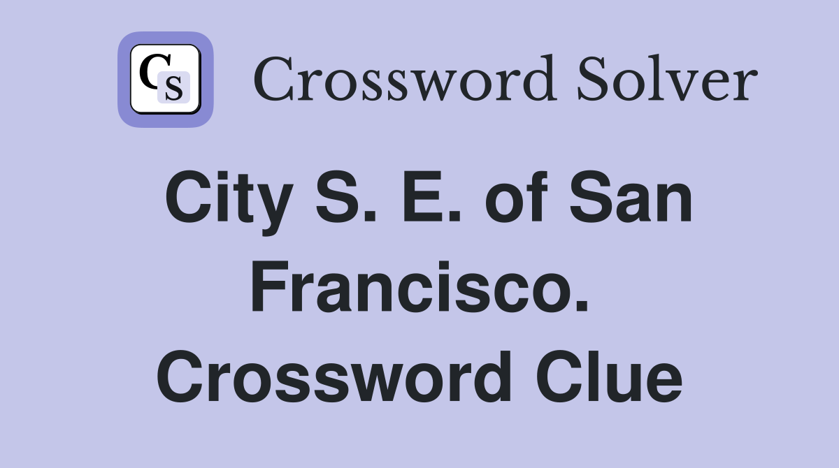 City S. E. of San Francisco. Crossword Clue