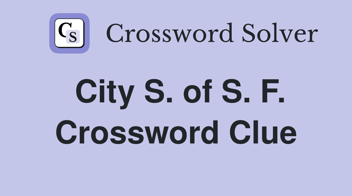 City S. of S. F. Crossword Clue