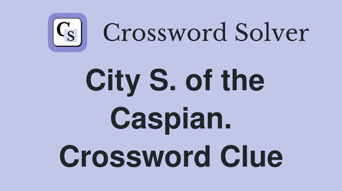 City S. of the Caspian. Crossword Clue