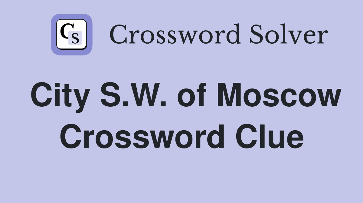 City S.W. of Moscow Crossword Clue