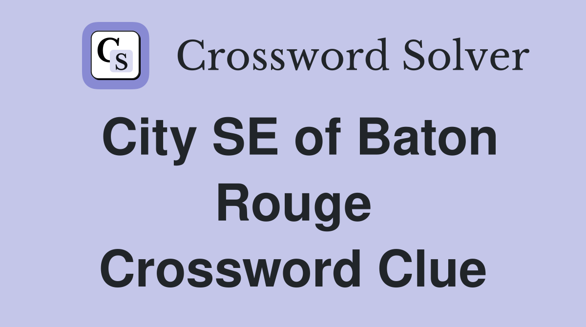 City SE of Baton Rouge Crossword Clue