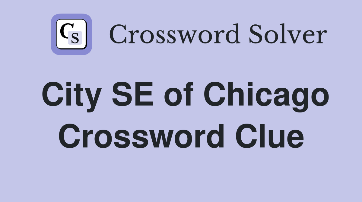 City SE of Chicago Crossword Clue