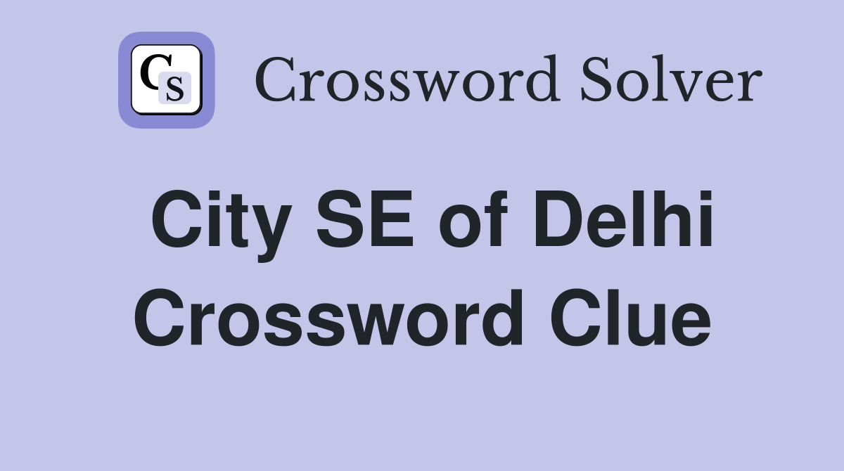 City SE of Delhi Crossword Clue