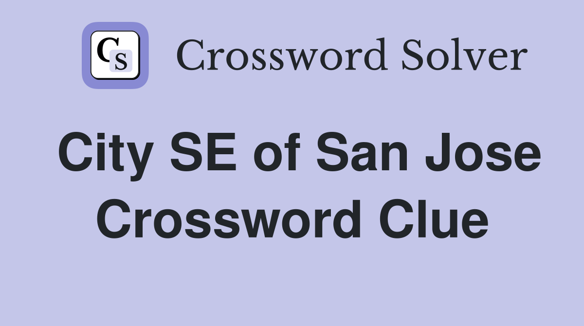 City SE of San Jose Crossword Clue