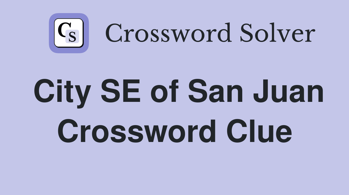 City SE of San Juan Crossword Clue