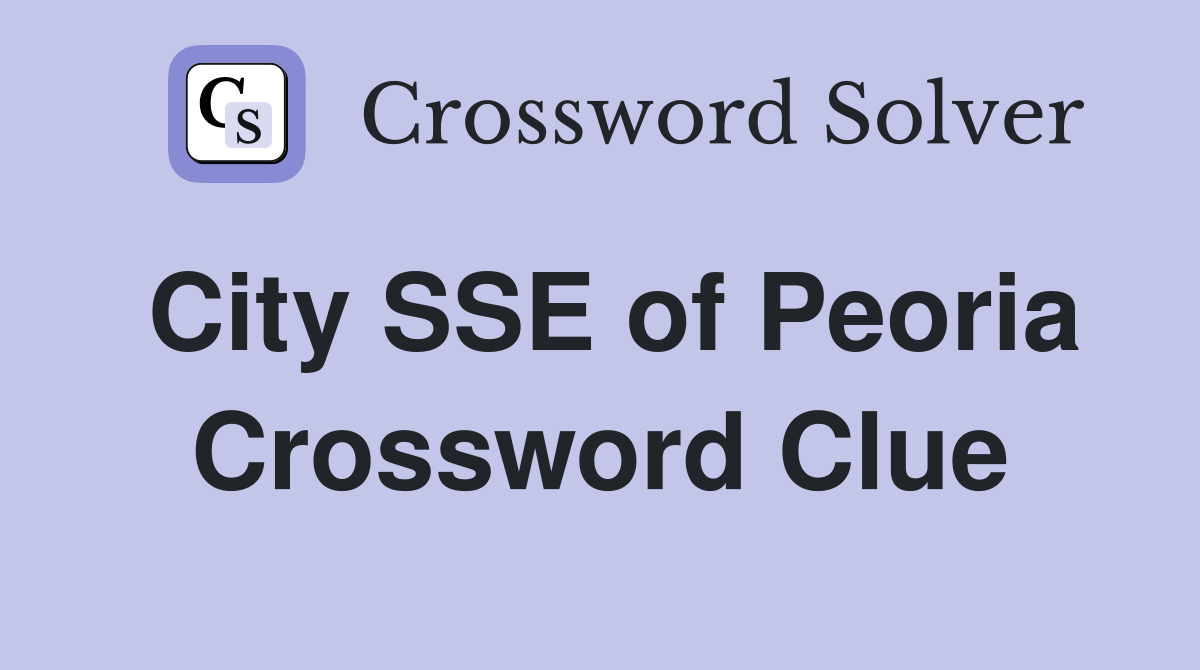 City SSE of Peoria Crossword Clue