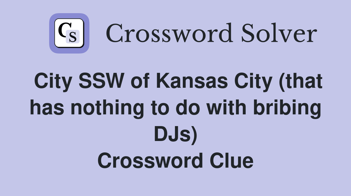 City SSW of Kansas City (that has nothing to do with bribing DJs) Crossword Clue