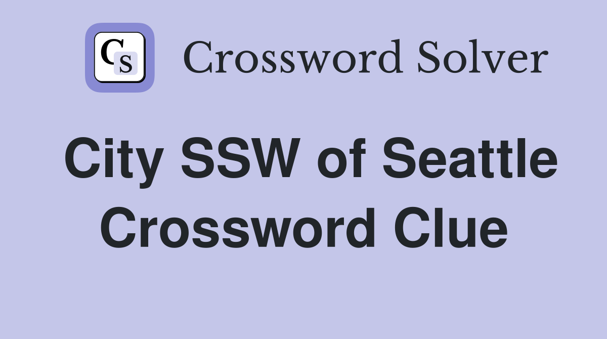City SSW of Seattle Crossword Clue