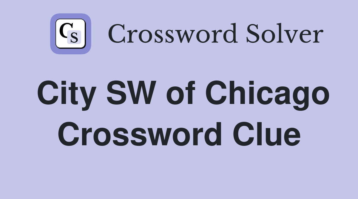 City SW of Chicago Crossword Clue