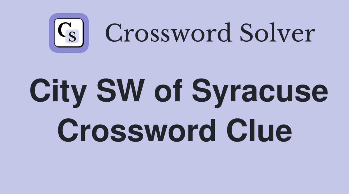 City SW of Syracuse Crossword Clue