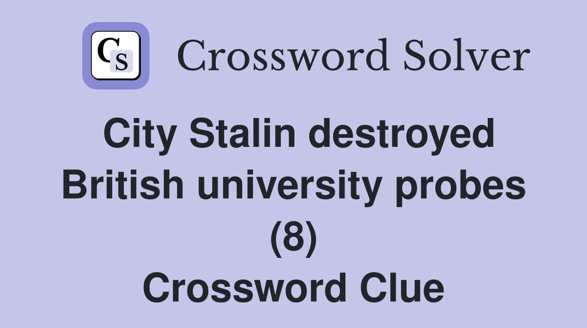 City Stalin destroyed British university probes (8) Crossword Clue