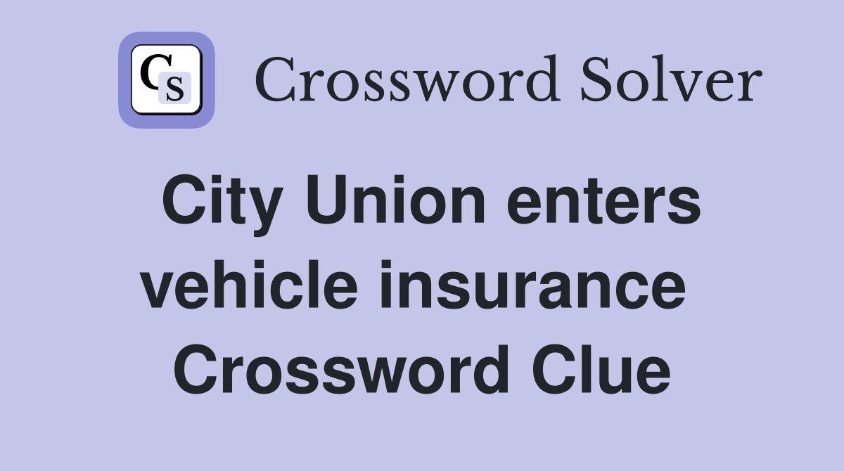 City Union enters vehicle insurance  Crossword Clue